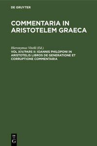 Ioannis Philoponi in Aristotelis Libros de Generatione Et Corruptione Commentaria