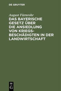 Das Bayerische Gesetz Über Die Ansiedlung Von Kriegsbeschädigten in Der Landwirtschaft