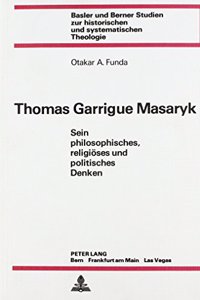 Thomas Garrigue Masaryk: Sein Philosophisches, Religioeses Und Politisches Denken