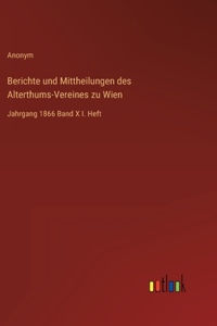 Berichte und Mittheilungen des Alterthums-Vereines zu Wien