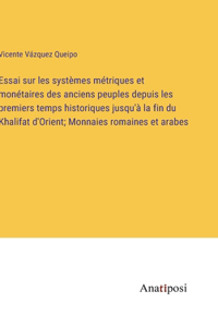 Essai sur les systèmes métriques et monétaires des anciens peuples depuis les premiers temps historiques jusqu'à la fin du Khalifat d'Orient; Monnaies romaines et arabes