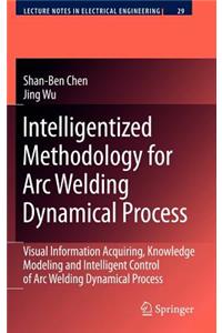 Intelligentized Methodology for Arc Welding Dynamical Processes