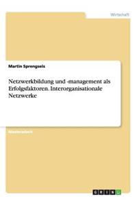 Netzwerkbildung und -management als Erfolgsfaktoren. Interorganisationale Netzwerke