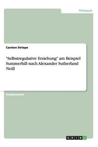 "Selbstregulative Erziehung" am Beispiel Summerhill nach Alexander Sutherland Neill