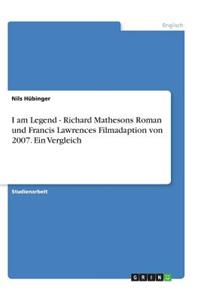 I am Legend - Richard Mathesons Roman und Francis Lawrences Filmadaption von 2007. Ein Vergleich