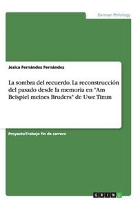 sombra del recuerdo. La reconstrucción del pasado desde la memoria en Am Beispiel meines Bruders de Uwe Timm