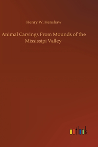 Animal Carvings From Mounds of the Mississipi Valley