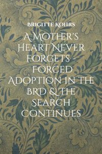 A Mother's Heart Never Forgets - Forced Adoption in the BRD & The Search Continues