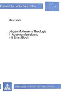 Juergen Moltmanns Theologie in Auseinandersetzung Mit Ernst Bloch