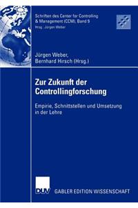 Zur Zukunft Der Controllingforschung: Empirie, Schnittstellen Und Umsetzung in Der Lehre