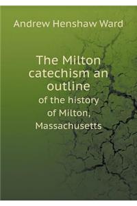The Milton Catechism an Outline of the History of Milton, Massachusetts