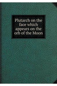 Plutarch on the Face Which Appears on the Orb of the Moon
