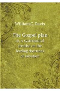 The Gospel Plan Or, a Systematical Treatise on the Leading Doctrines of Salvation