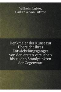 Denkmäler Der Kunst Zur Übersicht Ihres Entwickelungsganges Von Den Ersten Versuchen Bis Zu Den Standpunkten Der Gegenwart