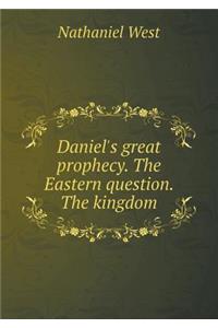 Daniel's great prophecy. The Eastern question. The kingdom