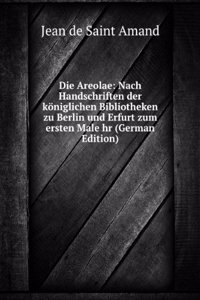 Die Areolae: Nach Handschriften der koniglichen Bibliotheken zu Berlin und Erfurt zum ersten Male hr (German Edition)