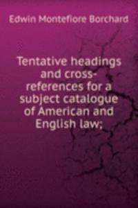 Tentative headings and cross-references for a subject catalogue of American and English law;