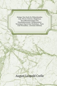 Einiges Von Noch Zu Wunschenden Und, Wie Es Scheint, Moglichen Vervollkommnungen Des Eisenbahnwesons: (Insbesondere Veranlasst Durch Den Neulichen . Paris Und Versailles) . (German Edition)