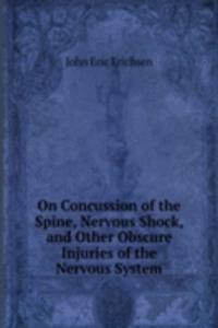 On Concussion of the Spine, Nervous Shock, and Other Obscure Injuries of the Nervous System