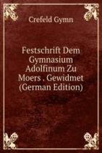 Festschrift Dem Gymnasium Adolfinum Zu Moers . Gewidmet (German Edition)