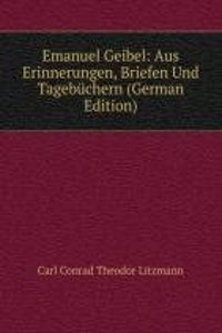 Emanuel Geibel: Aus Erinnerungen, Briefen Und Tagebuchern (German Edition)