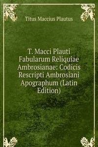 T. Macci Plauti Fabularum Reliquiae Ambrosianae: Codicis Rescripti Ambrosiani Apographum (Latin Edition)