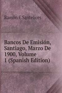 Bancos De Emision, Santiago, Marzo De 1900, Volume 1 (Spanish Edition)
