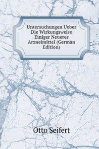 Untersuchungen Ueber Die Wirkungsweise Einiger Neuerer Arzneimittel (German Edition)