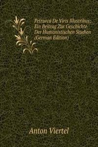 Petrarca De Viris Illustribus: Ein Beitrag Zur Geschichte Der Humanistischen Studien (German Edition)