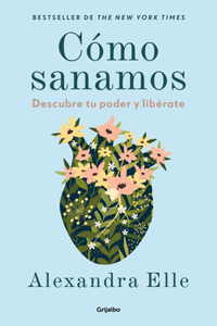 Cómo sanamos. Descubre tu poder y libérate / How We Heal