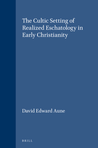 Cultic Setting of Realized Eschatology in Early Christianity