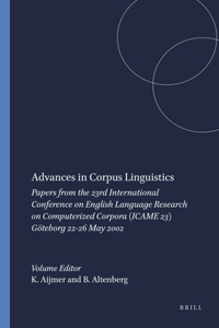 Advances in Corpus Linguistics: Papers from the 23rd International Conference on English Language Research on Computerized Corpora Icame 23 - Goteborg 22-26 May 2002 (Language and Computers, 49)