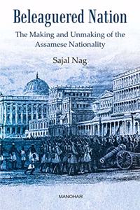 Beleaguered Nation: The Making And Unmaking of the Assamese Nationality