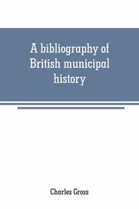 A bibliography of British municipal history