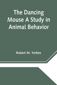 Dancing Mouse A Study in Animal Behavior