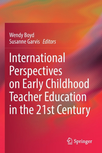 International Perspectives on Early Childhood Teacher Education in the 21st Century