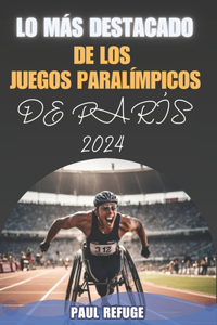 Lo Más Destacado de los Juegos Paralímpicos de París 2024