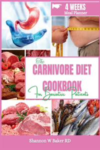 Carnivore Diet Cookbook For Bariatric Patients: Exploring Protein-Focused Options for Bariatric Surgery Patients (with Doctor Guidance), Promoting Overall Health