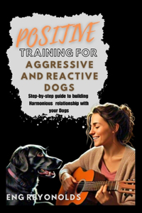 Positive Training for Aggressive and Reactive Dogs