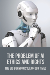 The Problem Of AI Ethics And Rights