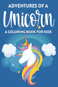 Adventures Of A Unicorn A Coloring Book For Kids