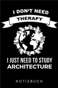 I Don't Need Therapy I Just Need to Study Architecture Notizbuch