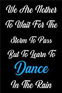 We Are Nother to Wait For The Storm to Pass But To Learn to Dance in the Rain