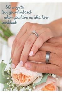 30 ways to love your husband when you have no idea how