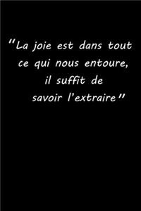 La joie est dans tout ce qui nous entoure, il suffit de savoir l'extraire