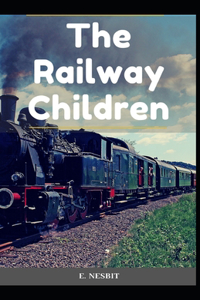 The Railway Children E. Nesbit (Classics, Children's Literature) [Annotated]