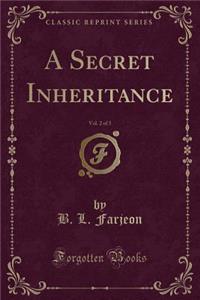 A Secret Inheritance, Vol. 2 of 3 (Classic Reprint)