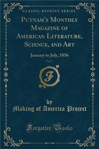 Putnam's Monthly Magazine of American Literature, Science, and Art, Vol. 7: January to July, 1856 (Classic Reprint)