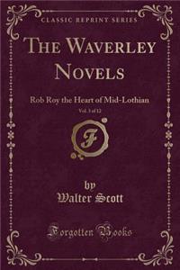 The Waverley Novels, Vol. 3 of 12: Rob Roy the Heart of Mid-Lothian (Classic Reprint)