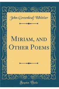 Miriam, and Other Poems (Classic Reprint)